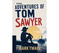 The Adventures of Tom Sawyer: A Classic Tale of Boyhood, Mischief, and Adventure