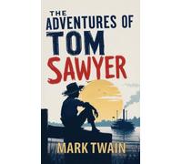 The Adventures of Tom Sawyer: A Classic Tale of Boyhood, Mischief, and Adventure