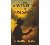 The Adventures of Tom Sawyer: A Mischievous Boy, a Haunted Cave, and the Timeless Magic of Youth