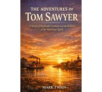 THE ADVENTURES OF TOM SAWYER: A Novel of Boyhood, Freedom, and the Making of the American Spirit