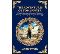 The Adventures of Tom Sawyer: A Playful American Adventure of Mischief, Courage & Growing Up Along the Mississippi (Library of Alexandria)