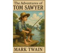The Adventures of Tom Sawyer (Illustrated): Mississippi Mischief, Friendship & Childhood Freedom (A Classic Novel Of Mark Twain)
