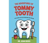 The Adventures of Tommy Tooth: Fun Lessons for Kids on Brushing and Smiling