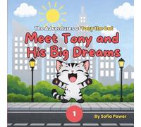 The Adventures of Tony the Cat: Meet Tony and His Big Dreams: A Heartwarming Children’s Book About Big Dreams, Patience, and Everyday Adventures