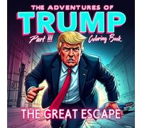 The Adventures of Trump Part III The Great Escape: A Satirical Coloring Book Inspired by Fiction, Humor, and Imagination
