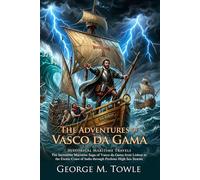 The Adventures of Vasco da Gama: The Historic Sea Route to Ancient India: A True Story of Bravery at Sea - Illustrated with Biography and Commentary