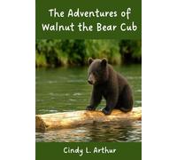 The Adventures of Walnut the Bear Cub: Life, Learning, and Love in the Land of Brown Bears (Katmai Tales for Kids)