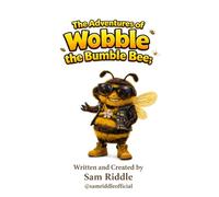 The Adventures of Wobble the Bumble Bee: A Fun Children’s Story About Friendship, Kindness and Not Judging Others