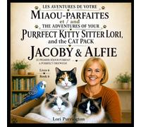 THE ADVENTURES OF YOUR PURRFECT KITTY SITTER LORI, and the CAT PACK LA NOUNOU DES MINOUS ET SA BANDE FÉLINE: LE PREMIER SÉJOUR PURRFAIT - A PURRFECT FIRST STAY JACOBY & ALFIE Livre 6 - Book 6