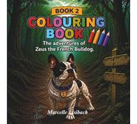 The Adventures of Zeus the French Bulldog: Zeus gets lost in the woods: The Colouring Book
