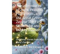 The adventures of Zoey, Princess Fluffy Butt, and the Great Green Zephyr The First Snowflake and a Mighty Mission: Christmas stories from Miss Mary's Garden
