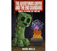 The Adventurous Creeper and the End Guardians: Altering the Timeline: (Book 8 of the Diary of an Adventurous Creeper)