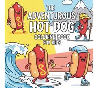 The Adventurous Hot Dog Coloring Book for Kids: 50 Fun and Easy Outdoor Adventure Coloring Pages Featuring a Cute Traveling Hot Dog