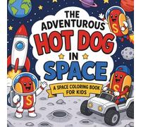 The Adventurous Hot Dog in Space: A Space Coloring Book for Kids Featuring Rockets, Alien Friends, Moon Exploration, Space Stations, and Galactic Adventures