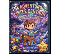 The Adventurous Little Centaur: A Sagittarius Zodiac Coloring Book: An Astrology Adventure for Kids Ages 3-9 (Little Zodiac Adventures)