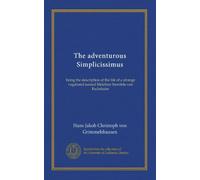The adventurous Simplicissimus: being the description of the life of a strange vagabond named Melchior Sternfels von Fechshaim