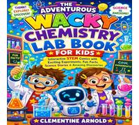 The Adventurous Wacky Chemistry Lab Book for Kids: Interactive STEM Comics with Exciting Experiments, Fun Facts, Science Stories & Amazing Discoveries (The Adventurous Wacky Lab Series)