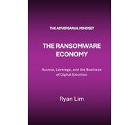 The Adversarial Mindset: The Ransomware Economy: Access, Leverage, and the Business of Digital Extortion