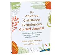 The Adverse Childhood Experiences Guided Journal: Neuroscience-Based Writing Practices to Rewire Your Brain from Trauma (New Harbinger Journals for Change)