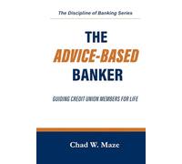 The Advice-Based Banker: Guiding Members For Life (The Discipline of Banking)