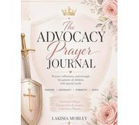 The Advocacy Prayer Journal: Prayers, Reflections, And Strength For Parents Of Children With Special Needs