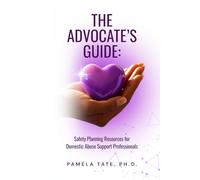 THE ADVOCATE’S GUIDE: Safety Planning Resources for Domestic Abuse Support Professionals