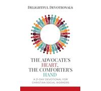 The Advocate's Heart, The Comforter's Hand: A 21-Day Devotional for Christian Social Workers