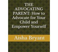 THE ADVOCATING PARENT: How to Advocate for Your Child and Empower Yourself (Bailey and Braxton's Health Adventure)