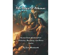 The Aegis of Athena: Ancient Greek Witchcraft for Protection, Banishing, and Divine Justice