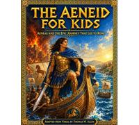 The Aeneid for Kids: Aeneas and the Epic Journey to Found Rome (Classics for Kids)