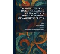 The AENEID OF VERGIL, Books I-Vi. Selections VII-IX, and XII and Selections From the Metamorphoses of Ovid: Introductions, Notes, Index, and Vocabulary