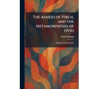 The Aeneid of Virgil and the Metamorphoses of Ovid: Books I-Vi and Selections