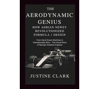 The aerodynamic Genius :How Adrian Newey Revolutionized Formula 1 Design: From Hand-Drawn Sketches to Championship Glory - The Untold Story of Racing's Greatest Engineer