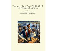 The Aeroplane Boys Flight; Or, A Hydroplane Roundup (Classic Books)