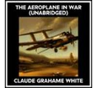 The Aeroplane In War (Unabridged)