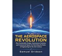 THE AEROSPACE REVOLUTION: How Sustainable Design, Autonomous Systems,and Commercial Space Are Rewriting the Rules of Engineering for the 21st Century