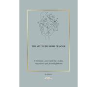 The Aesthetic Home Planner: A Minimal Luxe Guide to Declutter, Organize, and Transform Your Home with Elegant Daily Habits and Interior Design Routines