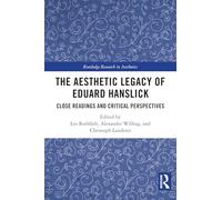 The Aesthetic Legacy of Eduard Hanslick: Close Readings and Critical Perspectives (Routledge Research in Aesthetics)