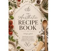 The Aesthetic Recipe Book: Blank Recipe Journal for Home Chefs & Foodies | Elegant Kitchen Companion with Rating, Category & Notes