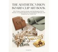 THE AESTHETIC VISION BOARD CLIP ART BOOK: 500+ Photos, Inspiring Quotes, and Manifestation Kits for Women: A Curated Collection for Goal Setting, Self-Care, and Designing Your Dream Life.