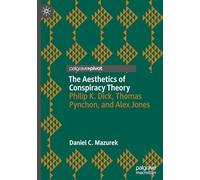 The Aesthetics of Conspiracy Theory: Philip K. Dick, Thomas Pynchon, and Alex Jones
