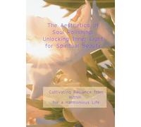 The Aesthetics of Soul Polishing: Unlocking Inner Light for Spiritual Beauty: Subtitle: Cultivating Radiance from Within for a Harmonious Life