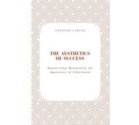 The Aesthetics of Success: Human Value Measured by the Appearance of Achievement (The World as Market)