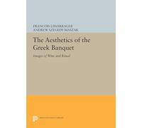 The Aesthetics of the Greek Banquet: Images of Wine and Ritual (Princeton Legacy Library): 1095