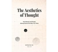 The Aesthetics of Thought: How Beauty and Design Silently Rewire the Way You Think