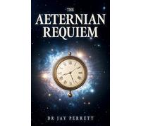 The Aeternian Requiem: Echoes of the Aeternians: A Journey Through Time, Science, and Destiny