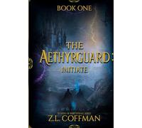 The Aethyrguard: Initiate: Book One of Echoes of the Veyrth'Kael Saga: Initiate: Intitiate: 1