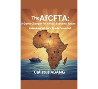 The AFCFTA: A Game-Changer for Africa's Economic Future. Unlocking Africa's Trade Potential
