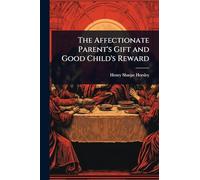 The Affectionate Parent's Gift and Good Child's Reward