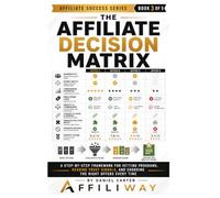 The Affiliate Decision Matrix: A Step-by-Step Framework for Vetting Programs, Reading Trust Signals, and Choosing the Right Offers Every Time: 3 (Trust-First Affiliate Blueprint Series)